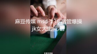 麻豆传媒 msd-136 宿管爆操jk女大生-芯语