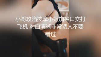 小哥攻陷按摩小姐加钟口交打飞机 对白清晰非常诱人不要错过