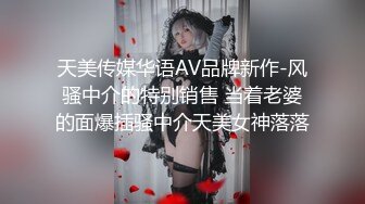 天美传媒华语AV品牌新作-风骚中介的特别销售 当着老婆的面爆插骚中介天美女神落落