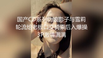 国产CD系列伪娘影子与雪莉轮流给老板口交骑乘后入爆操3P激情满满