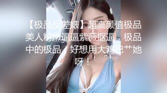 【极品反差婊】超高颜值极品美人粉嫩逼逼紫薇抠逼，极品中的极品，好想用大鸡巴艹她呀！