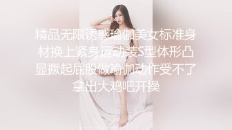 精品无限诱惑瑜伽美女标准身材换上紧身运动装S型体形凸显撅起屁股做瑜伽动作受不了拿出大鸡吧开操