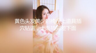 黄色头发美少妇椅子上道具插穴钻逼，上面插完差下面