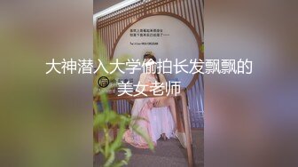 大神潜入大学偷拍长发飘飘的美女老师