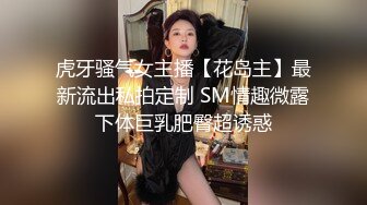 虎牙骚气女主播【花岛主】最新流出私拍定制 SM情趣微露下体巨乳肥臀超诱惑