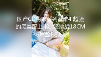 国产CD伪娘系列蜜雅4 超骚的黑丝配上JK制服挑战18CM假屌整根插入