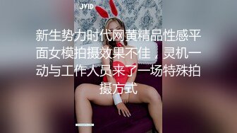 新生势力时代网黄精品性感平面女模拍摄效果不佳，灵机一动与工作人员来了一场特殊拍摄方式