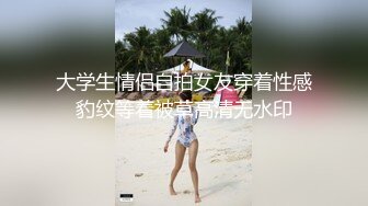 大学生情侣自拍女友穿着性感豹纹等着被草高清无水印