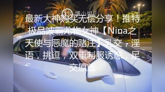 最新大神购买无偿分享！推特极品波霸尤物女神【Nina之天使与恶魔的赌注】乳交，淫语，挑逗，双重制服诱惑，足交原版