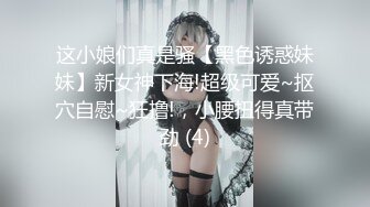 这小娘们真是骚【黑色诱惑妹妹】新女神下海!超级可爱~抠穴自慰~狂撸!，小腰扭得真带劲 (4)