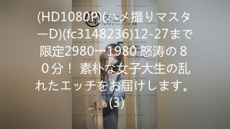 (HD1080P)(ハメ撮りマスターD)(fc3148236)12-27まで限定2980→1980 怒涛の８０分！ 素朴な女子大生の乱れたエッチをお届けします。 (3)